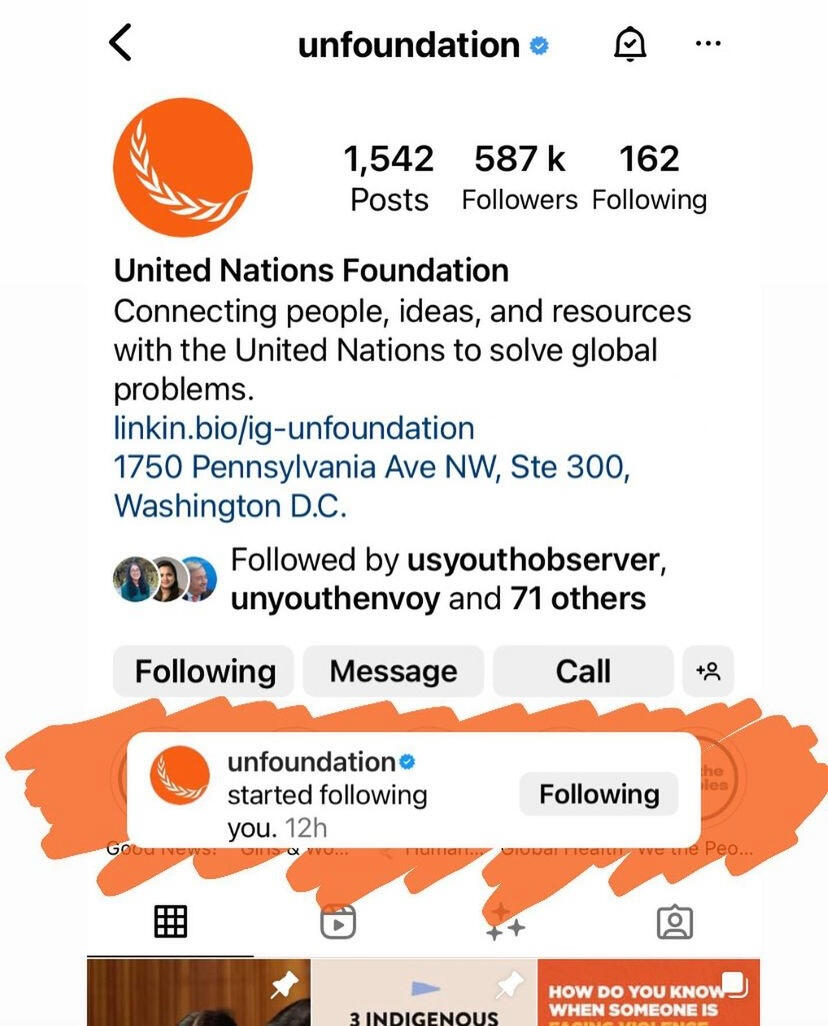 Followed by United Nations Foundation (UNF) on Instagram in recognition of my unique contribution to social justice and fight for gender equality and equity.